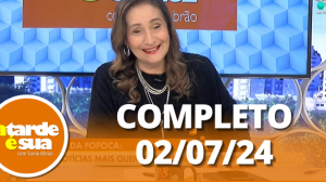 A Tarde é Sua (02/07/24) | Completo