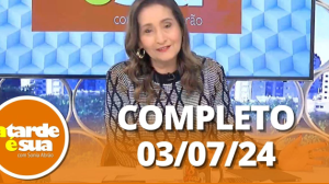 A Tarde é Sua (03/07/24) | Completo