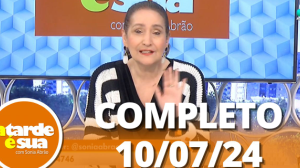 A Tarde é Sua (10/07/24) | Completo