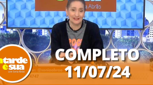 A Tarde é Sua (11/07/24) | Completo