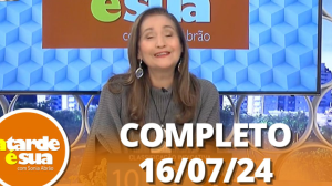 A Tarde é Sua (16/07/24) | Completo