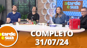 A Tarde é Sua (31/07/24) | Completo