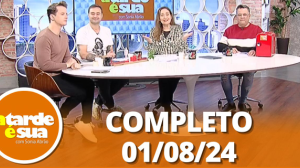 A Tarde é Sua (01/08/24) | Completo