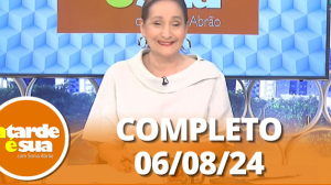 A Tarde é Sua (06/08/24) | Completo