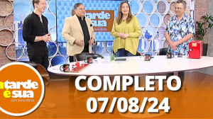 A Tarde é Sua (07/08/24) | Completo