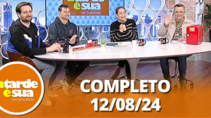 A Tarde é Sua (12/08/24) | Completo