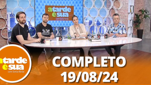 A Tarde é Sua (19/08/24) | Completo