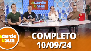 A Tarde é Sua (10/09/24) | Completo