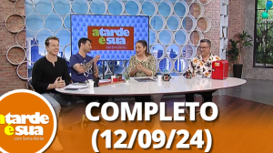 A Tarde é Sua (12/09/24)| Completo