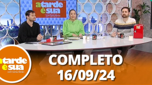 A Tarde é Sua (16/09/24) | Completo