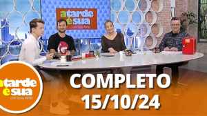 A Tarde é Sua (15/10/24) | Completo