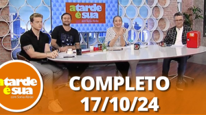 A Tarde é Sua (17/10/24) | Completo