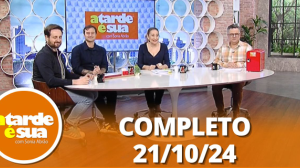 A Tarde é Sua (21/10/24) | Completo