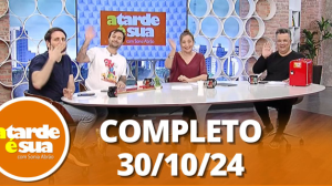 A Tarde é Sua (30/10/24) | Completo