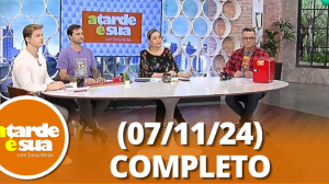 A Tarde é Sua (07/11/24) | Completo