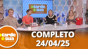 A Tarde é Sua (25/04/25) | Completo