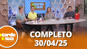 A Tarde é Sua (30/04/25) | Completo