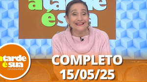 A Tarde é Sua (15/05/25) | Completo