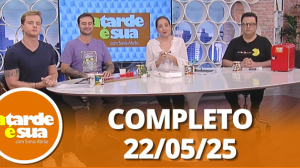A Tarde é Sua (22/05/25) | Completo
