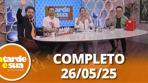 A Tarde é Sua (26/05/25) | Completo