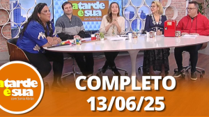 A Tarde é Sua (13/06/25) | Completo