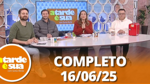 A Tarde é Sua (16/06/25) | Completo