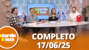 A Tarde é Sua (17/06/25) | Completo