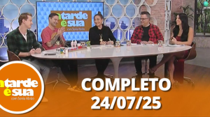 A Tarde é Sua (24/07/25) | Completo