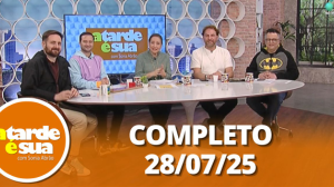 A Tarde é Sua (28/07/25) | Completo