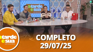 A Tarde é Sua (29/07/25) | Completo
