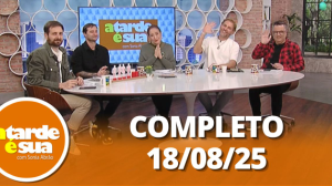 A Tarde é Sua (18/08/25) | Completo