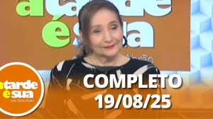 A Tarde é Sua (19/08/25) | Completo