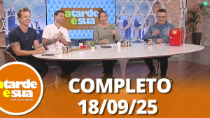A Tarde é Sua (18/09/25) | Completo