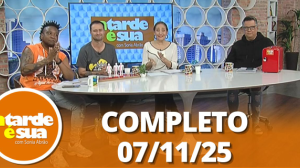 A Tarde é Sua (07/11/25) | Completo