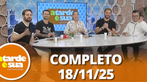 A Tarde é Sua (18/11/25) | Completo