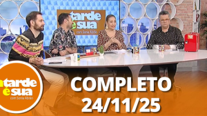 A Tarde é Sua (24/11/25) | Completo