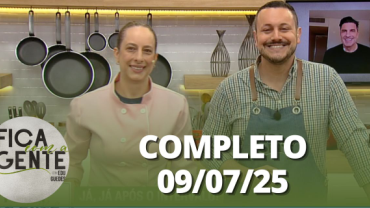Fica com a Gente (09/07/25) | Completo