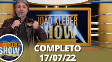 João Kléber Show (17/07/22) | Completo