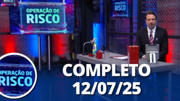 Operação de Risco (12/07/25) | Completo