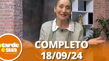 A Tarde é Sua (18/09/24) | Completo