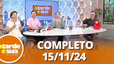 A Tarde é Sua (15/11/24) | Completo