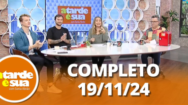 A Tarde é Sua (19/11/24) | Completo