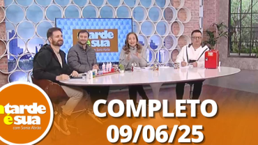A Tarde é Sua (09/06/25) | Completo