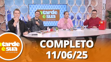 A Tarde é Sua (11/06/25) | Completo