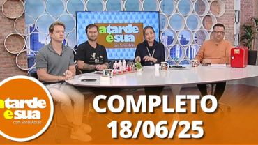 A Tarde é Sua (18/06/25) | Completo