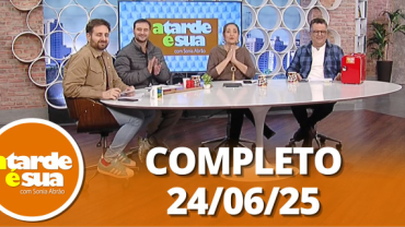 A Tarde é Sua (24/06/25) | Completo