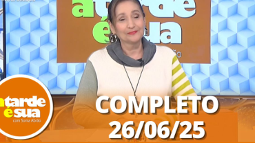 A Tarde é Sua (26/06/25) | Completo