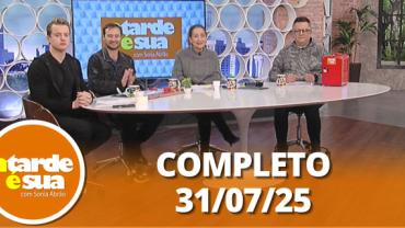 A Tarde é Sua (31/07/25) | Completo
