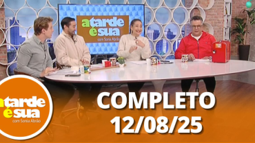 A Tarde é Sua (11/08/25) | Completo