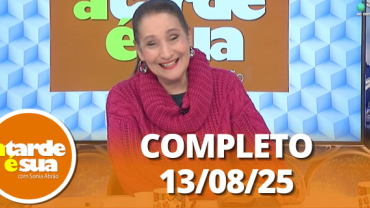 A Tarde é Sua (13/08/25) | Completo